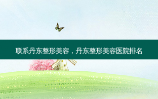 联系丹东整形美容，丹东整形美容医院排名
