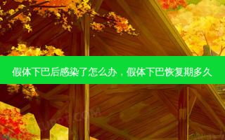 假体下巴后感染了怎么办，假体下巴恢复期多久