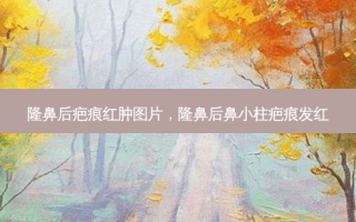 隆鼻后疤痕红肿图片，隆鼻后鼻小柱疤痕发红