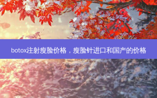 botox注射瘦脸价格，瘦脸针进口和国产的价格