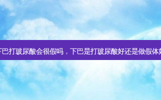 下巴打玻尿酸会很假吗，下巴是打玻尿酸好还是做假体好