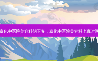 奉化中医院美容科胡玉春，奉化中医院美容科上班时间