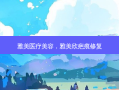 雅美医疗美容，雅美欣疤痕修复