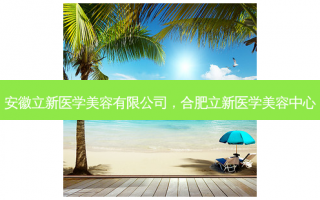 安徽立新医学美容有限公司，合肥立新医学美容中心