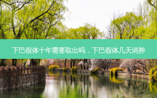 下巴假体十年需要取出吗，下巴假体几天消肿