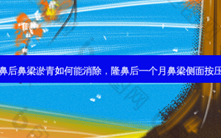 隆鼻后鼻梁淤青如何能消除，隆鼻后一个月鼻梁侧面按压疼