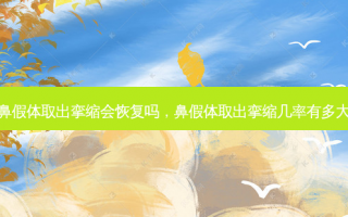 鼻假体取出挛缩会恢复吗，鼻假体取出挛缩几率有多大