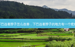 下巴连着脖子怎么改善，下巴连着脖子的地方有一个疙瘩