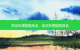 西安民营医院排名，南京民营医院排名
