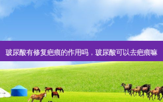玻尿酸有修复疤痕的作用吗，玻尿酸可以去疤痕嘛