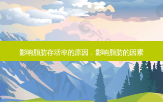 影响脂肪存活率的原因，影响脂肪的因素