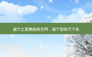 威宁之星胸假体官网，威宁假体尺寸表