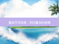 腋臭手术祛疤，割完腋臭的疤痕