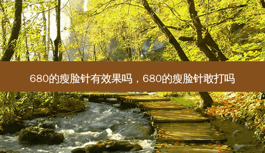 680的瘦脸针有效果吗,680的瘦脸针敢打吗-第1张图片-美和整形网 680的瘦脸针有效果吗,680的瘦脸针敢打吗-第1张图片-美和整形网