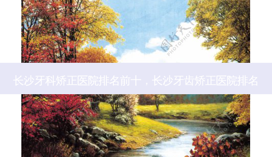 长沙牙科矫正医院排名前十,长沙牙齿矫正医院排名-第1张图片-美和整形网 长沙牙科矫正医院排名前十,长沙牙齿矫正医院排名-第1张图片-美和整形网