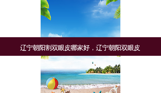 辽宁朝阳割双眼皮哪家好,辽宁朝阳双眼皮-第1张图片-美和整形网 辽宁朝阳割双眼皮哪家好,辽宁朝阳双眼皮-第1张图片-美和整形网