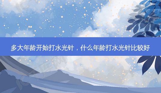 多大年龄开始打水光针,什么年龄打水光针比较好-第1张图片-美和整形网 多大年龄开始打水光针,什么年龄打水光针比较好-第1张图片-美和整形网
