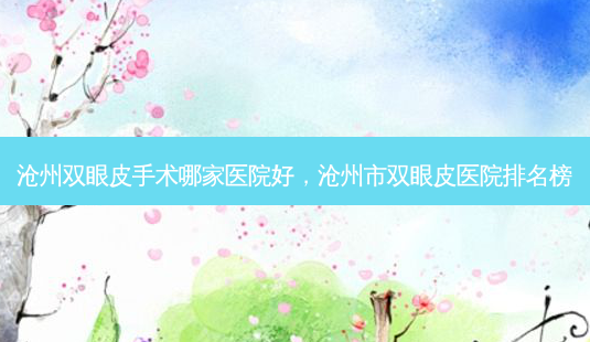 沧州双眼皮手术哪家医院好，沧州市双眼皮医院排名榜-第1张图片-美和整形网