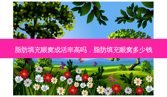 脂肪填充眼窝成活率高吗，脂肪填充眼窝多少钱-第1张图片-美和整形网