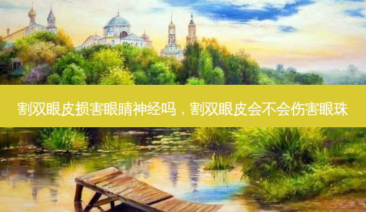 割双眼皮损害眼睛神经吗,割双眼皮会不会伤害眼珠-第1张图片-美和整形网 割双眼皮损害眼睛神经吗,割双眼皮会不会伤害眼珠-第1张图片-美和整形网
