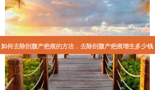 如何去除剖腹产疤痕的方法,去除剖腹产疤痕增生多少钱-第1张图片-美和整形网 如何去除剖腹产疤痕的方法,去除剖腹产疤痕增生多少钱-第1张图片-美和整形网