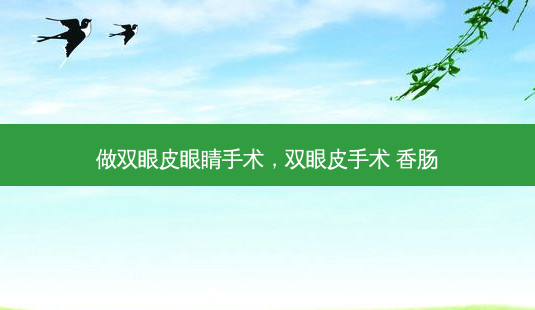 做双眼皮眼睛手术，双眼皮手术 香肠-第1张图片-美和整形网