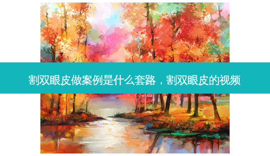 割双眼皮做案例是什么套路,割双眼皮的视频-第1张图片-美和整形网 割双眼皮做案例是什么套路,割双眼皮的视频-第1张图片-美和整形网