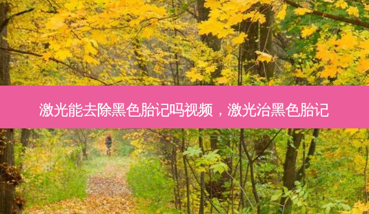 激光能去除黑色胎记吗视频,激光治黑色胎记-第1张图片-美和整形网 激光能去除黑色胎记吗视频,激光治黑色胎记-第1张图片-美和整形网