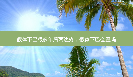 假体下巴很多年后两边疼,假体下巴会歪吗-第1张图片-美和整形网 假体下巴很多年后两边疼,假体下巴会歪吗-第1张图片-美和整形网