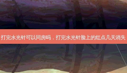 打完水光针可以同房吗,打完水光针脸上的红点几天消失-第1张图片-美和整形网 打完水光针可以同房吗,打完水光针脸上的红点几天消失-第1张图片-美和整形网