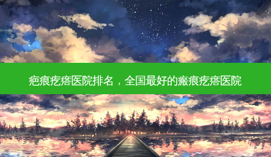 疤痕疙瘩医院排名,全国最好的瘢痕疙瘩医院-第1张图片-美和整形网 疤痕疙瘩医院排名,全国最好的瘢痕疙瘩医院-第1张图片-美和整形网
